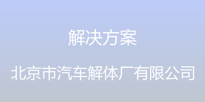 解决方案 - 北京市汽车解体厂有限公司