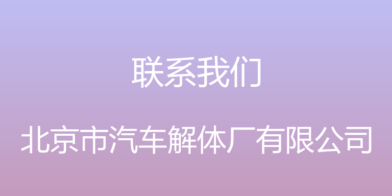 联系我们 - 北京市汽车解体厂有限公司